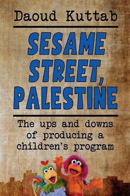 Sesame Street, Palestine: Taking Sesame Street to the children of Palestine: Daoud Kuttab's personal story - Paperback