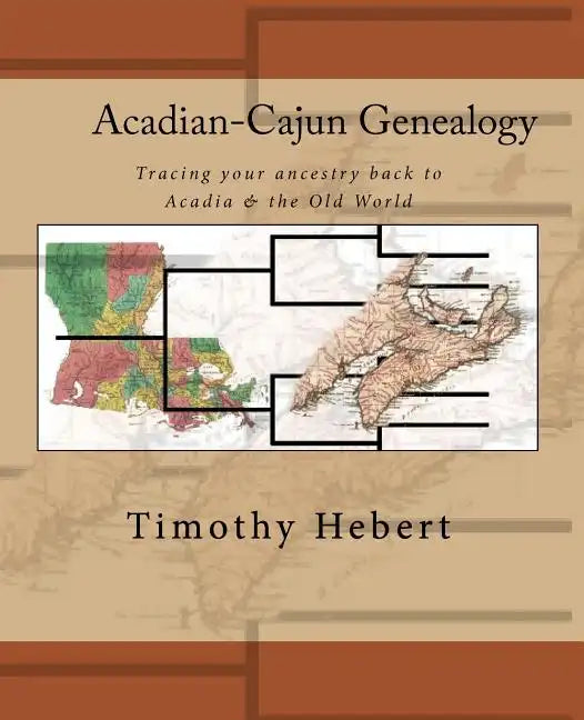 Acadian-Cajun Genealogy: Tracing your ancestry back to Acadia & the Old World - Paperback