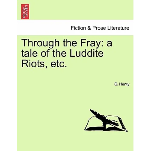 Through the Fray: A Tale of the Luddite Riots, Etc. - Paperback