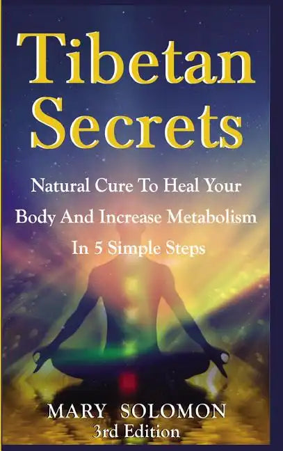 Tibetan Secrets: Natural Cure To Heal Your Body And Increase Metabolism In 5 Simple Steps - Hardcover