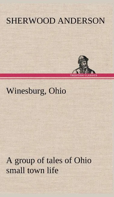 Winesburg, Ohio; a group of tales of Ohio small town life - Hardcover