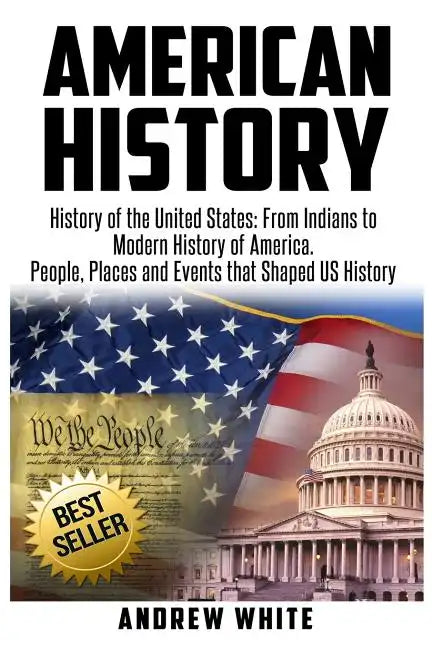 American History: History of the United States: From Indians to Modern History of America. People, Places and Events that Shaped US History - Paperback
