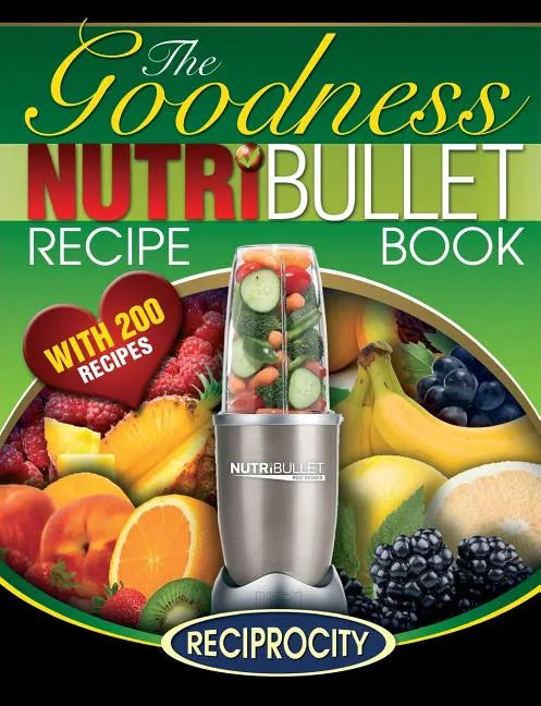 NutriBullet Goodness Recipe Book: 200 Health boosting Nutritious and therapeutoic NutriBlast and Smoothie Recipes - Paperback