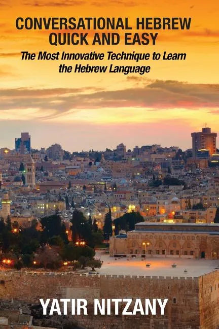 Conversational Hebrew Quick and Easy: The Most Innovative and Revolutionary Technique to Learn the Hebrew Language - Paperback