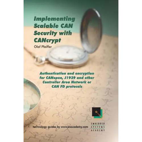 Implementing Scalable CAN Security with CANcrypt: Authentication and encryption for CANopen, J1939 and other Controller Area Network or CAN FD protoco - Paperback