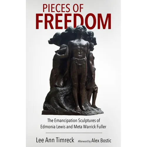 Pieces of Freedom: The Emancipation Sculptures of Edmonia Lewis and Meta Warrick Fuller - Paperback