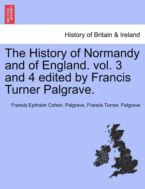 The History of Normandy and of England. vol. 3 and 4 edited by Francis Turner Palgrave. - Paperback