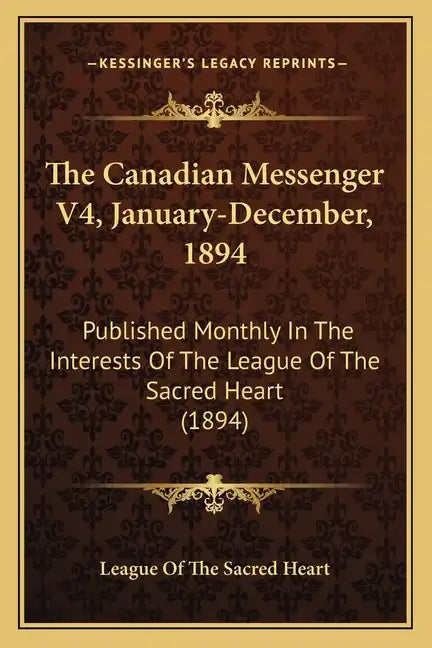 The Canadian Messenger V4, January-December, 1894: Published Monthly In The Interests Of The League Of The Sacred Heart (1894) - Paperback