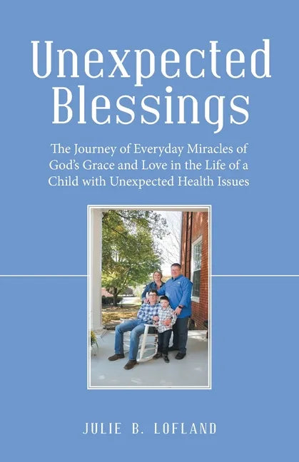 Unexpected Blessings: The Journey of Everyday Miracles of God's Grace and Love in the Life of a Child with Unexpected Health Issues - Paperback