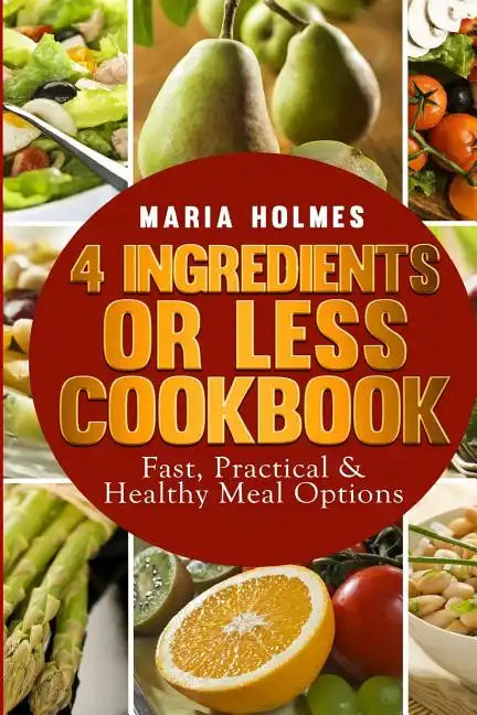 4 Ingredients or Less Cookbook: Fast, Practical & Healthy Meal Options - Paperback