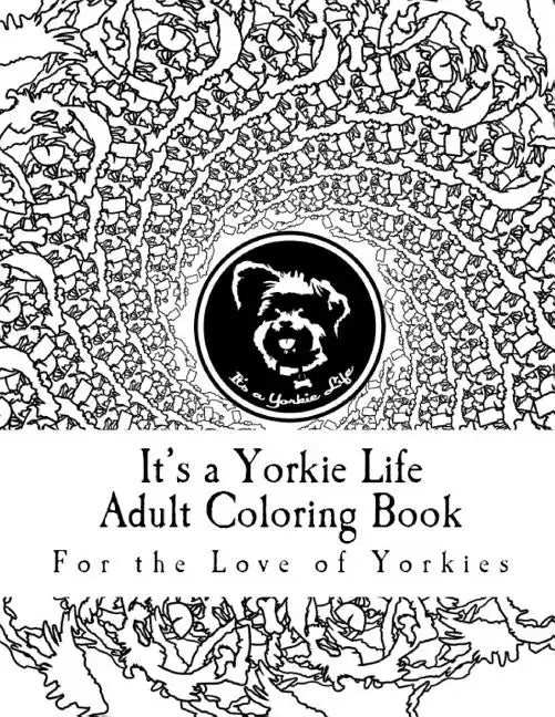 It's a Yorkie Life Adult Coloring Book: For the Love of Yorkies - Paperback