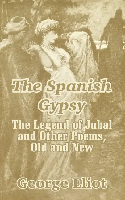 The Spanish Gypsy: The Legend of Jubal and Other Poems, Old and New - Paperback
