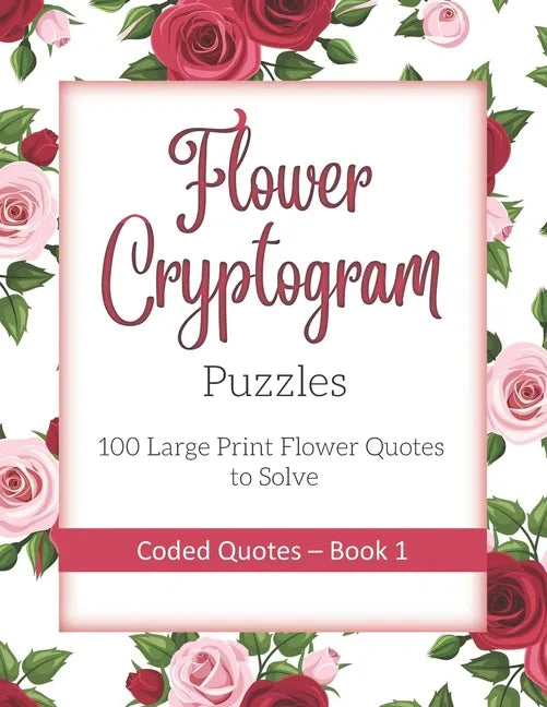 Flower Cryptogram Puzzles 100 Large Print Flower Quotes to Solve Coded Quotes- Book 1: Inspirational Puzzle Book with Hints for Adults - Paperback