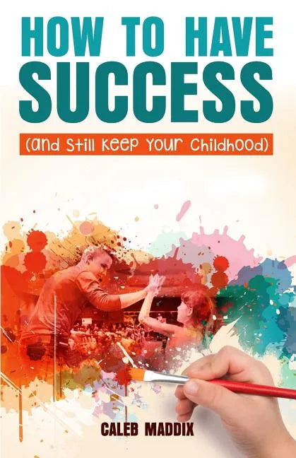 How to Have Success and Still Keep Your Chilhood - Paperback