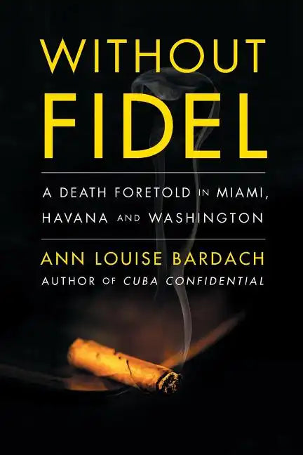 Without Fidel: A Death Foretold in Miami, Havana and Washington - Paperback