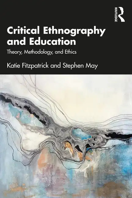 Critical Ethnography and Education: Theory, Methodology, and Ethics - Paperback
