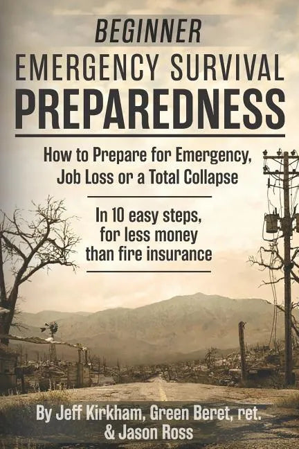 Beginner Emergency Survival Preparedness: How to Prepare for Emergency, Job Loss or a Total Collapse. - Paperback