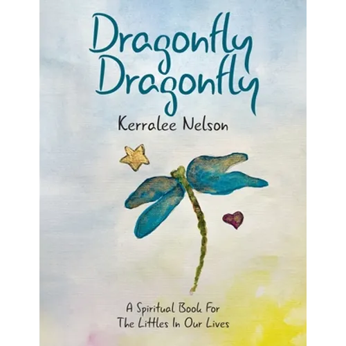 Dragonfly Dragonfly: A Spiritual Book for the Littles in Our Lives - Paperback