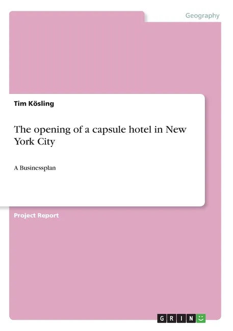 The opening of a capsule hotel in New York City: A Businessplan - Paperback