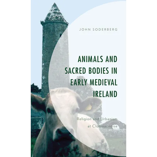 Animals and Sacred Bodies in Early Medieval Ireland: Religion and Urbanism at Clonmacnoise - Paperback