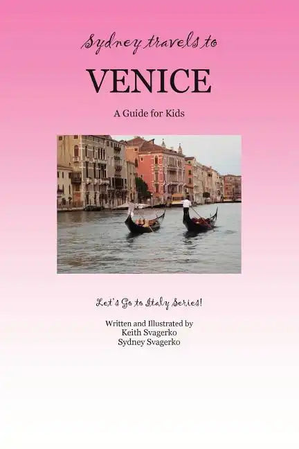 Sydney Travels to Venice: A Guide for Kids - Let's Go to Italy Series! - Paperback