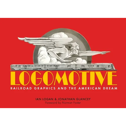 Logomotive: Railroad Graphics and the American Dream - Hardcover