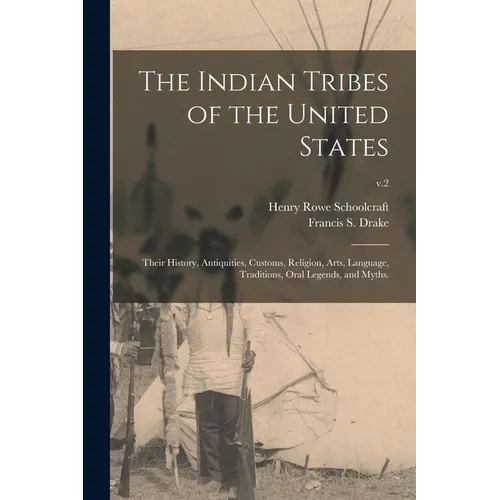 The Indian Tribes of the United States: Their History, Antiquities, Customs, Religion, Arts, Language, Traditions, Oral Legends, and Myths.; v.2 - Paperback