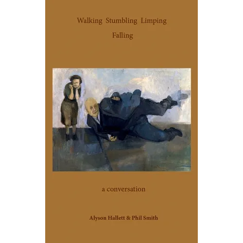 Walking Stumbling Limping Falling: A Conversation - Paperback