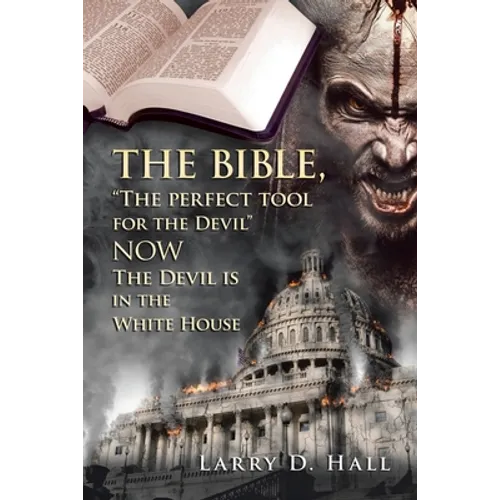 The Bible, "The Perfect Tool for the Devil" Now the Devil Is in the White House - Paperback