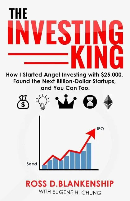 The Investing King: How I started angel investing with $25,000, found the next billion-dollar startups, and you can too. - Paperback