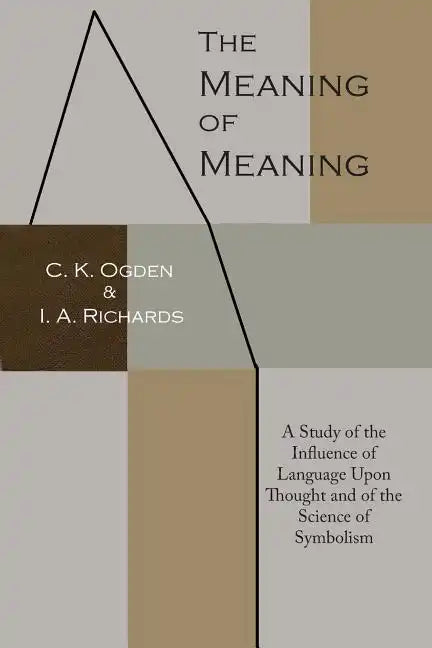 The Meaning of Meaning: A Study of the Influence of Language Upon Thought and of the Science of Symbolism - Paperback