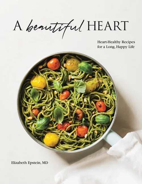 A Beautiful Heart Cookbook: Heart-Healthy Recipes for a Long, Happy Life - Paperback