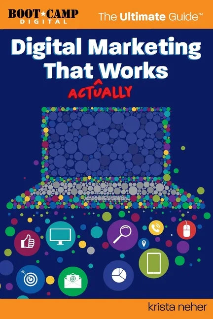 Digital Marketing That Actually Works the Ultimate Guide: Discover Everything You Need to Build and Implement a Digital Marketing Strategy That Gets R - Paperback