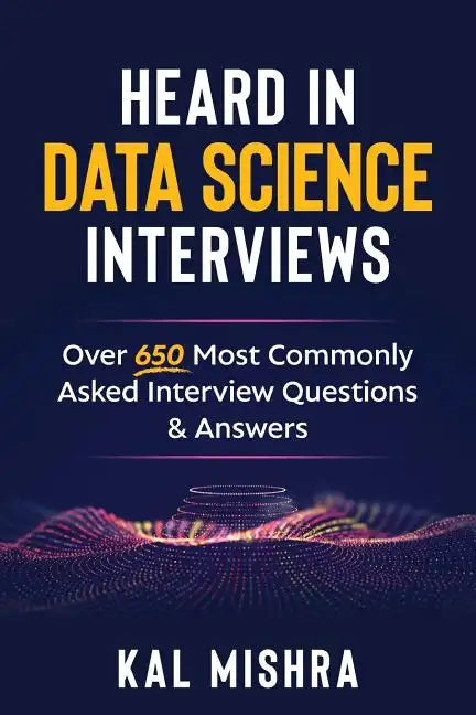Heard In Data Science Interviews: Over 650 Most Commonly Asked Interview Questions & Answers - Paperback