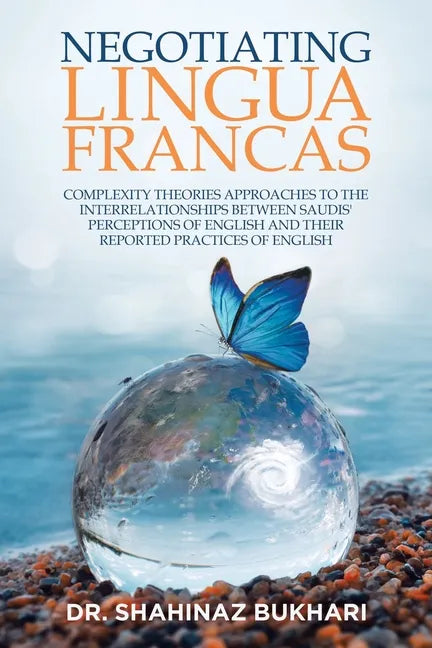 Negotiating Lingua Francas: Complexity Theories Approaches to the Interrelationships Between Saudis' Perceptions of English and Their Reported Pra - Paperback