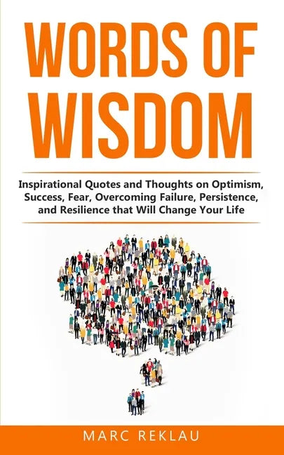 Words of Wisdom: Inspirational Quotes and Thoughts on Optimism, Success, Fear, Overcoming Failure, Persistence, and Resilience that Wil - Paperback