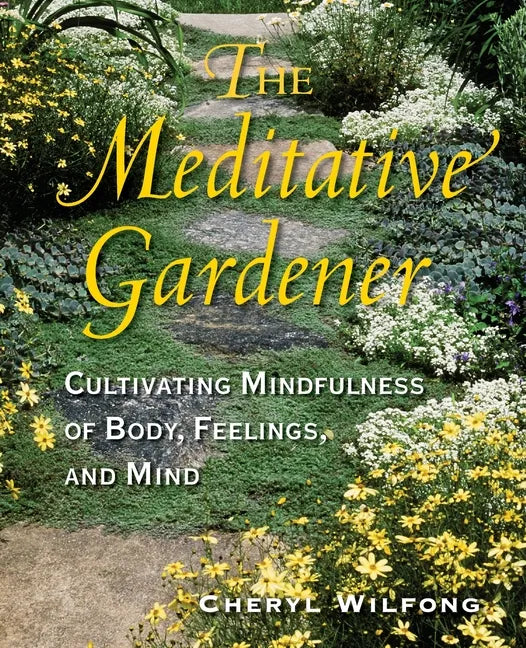 The Meditative Gardener: Cultivating Mindfulness of Body, Feelings, and Mind - Paperback