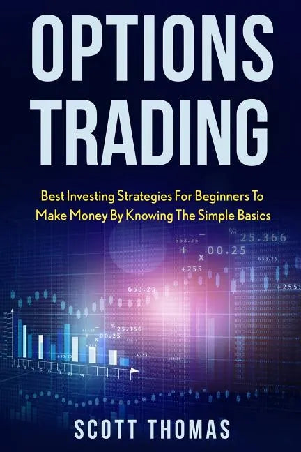Options Trading: Best Investing Strategies for Beginners to Make Money by Knowing the Simple Basics - Paperback