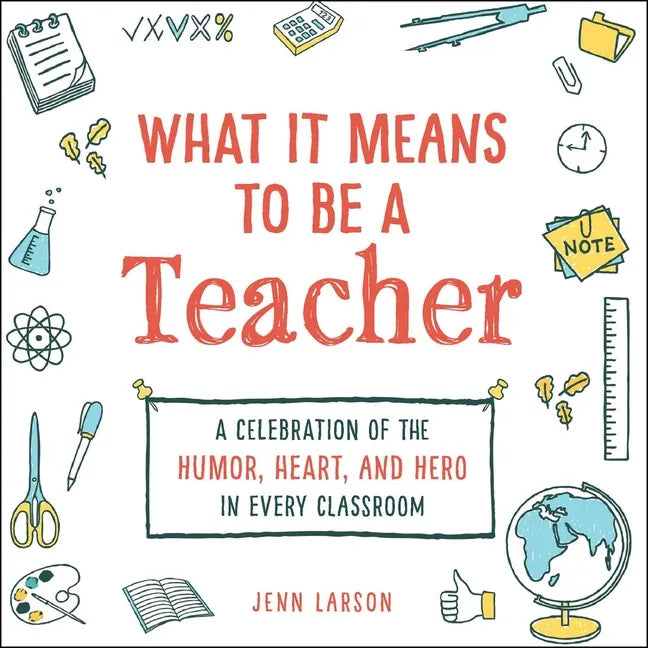 What It Means to Be a Teacher: A Celebration of the Humor, Heart, and Hero in Every Classroom - Hardcover