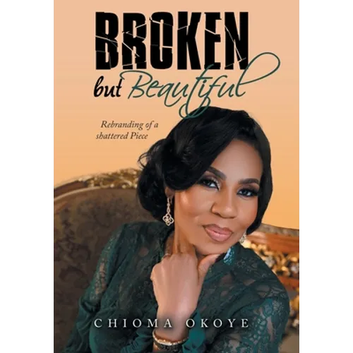 Broken but Beautiful: Rebranding of a Shattered Piece - Hardcover