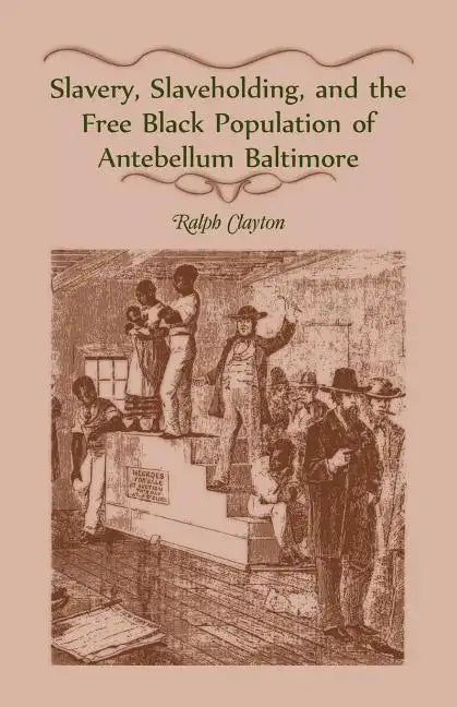 Slavery, Slaveholding, and the Free Black Population of Antebellum Baltimore - Paperback