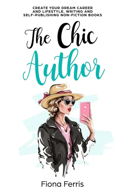 The Chic Author: Create your dream career and lifestyle, writing and self-publishing non-fiction books - Paperback