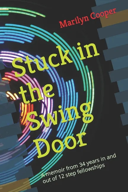 Stuck in the Swing Door: A memoir from 34 years in and out of 12 step fellowships - Paperback