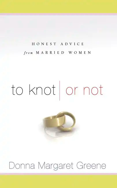 To Knot or Not: Honest Advice from Married Women: Honest Advice from Married Women - Paperback