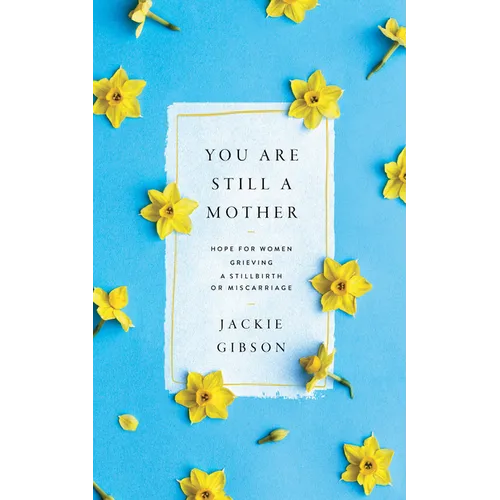 You Are Still a Mother: Hope for Women Grieving a Stillbirth or Miscarriage - Paperback