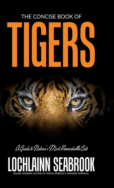 The Concise Book of Tigers: A Guide to Nature's Most Remarkable Cats - Hardcover