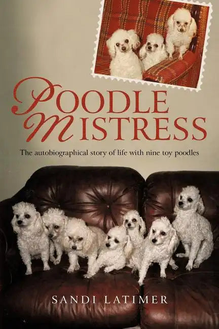Poodle Mistress: The autobiographical story of life with nine toy poodles - Paperback