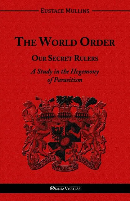The World Order - Our Secret Rulers: A Study in the Hegemony of Parasitism - Paperback