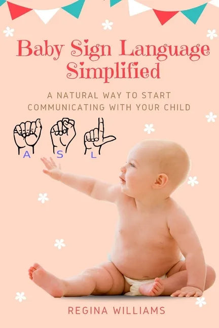 Baby Sign Language Simplified: A Natural Way to Start Communicating with Your Child - Paperback