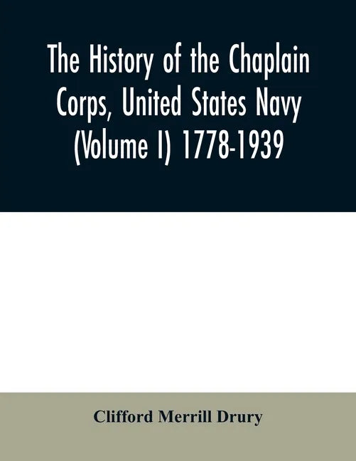 The history of the Chaplain Corps, United States Navy (Volume I) 1778-1939 - Paperback